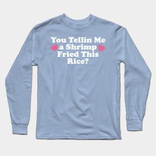 You Tellin Me a Shrimp Fried This Rice? Funny Sarcastic Meme Y2k Long Sleeve T-Shirt